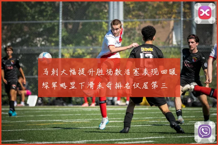 马刺大幅提升胜场数活塞表现回暖绿军略显下滑米奇排名仅居第三