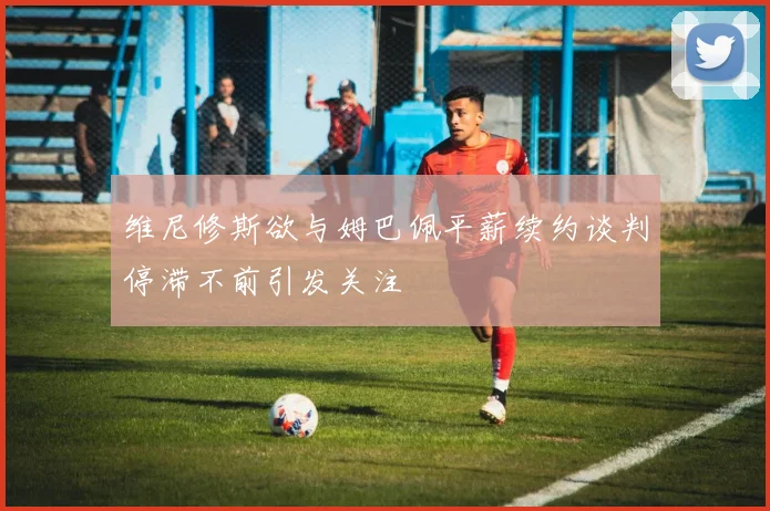维尼修斯欲与姆巴佩平薪续约谈判停滞不前引发关注